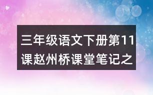 三年級(jí)語(yǔ)文下冊(cè)第11課趙州橋課堂筆記之本課重難點(diǎn)