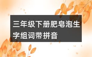 三年級(jí)下冊(cè)肥皂泡生字組詞帶拼音