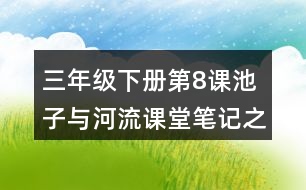 三年級下冊第8課池子與河流課堂筆記之重難點歸納