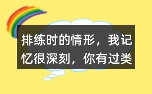 排練時的情形，“我”記憶很深刻，你有過類似的經(jīng)歷嗎？