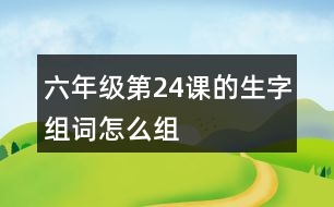 六年級第24課的生字組詞怎么組