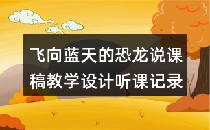 飛向藍(lán)天的恐龍說(shuō)課稿教學(xué)設(shè)計(jì)聽課記錄