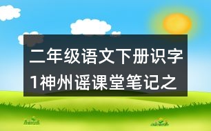 二年級語文下冊識字1神州謠課堂筆記之本課重難點(diǎn)