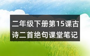 二年級下冊第15課古詩二首絕句課堂筆記之重難點(diǎn)歸納