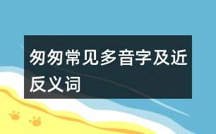 匆匆常見多音字及近反義詞