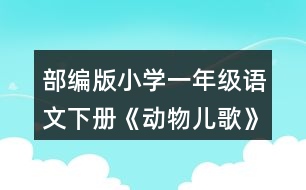 部編版小學(xué)一年級(jí)語文下冊《動(dòng)物兒歌》教案