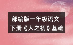  部編版一年級語文下冊《人之初》基礎(chǔ)練習(xí)題