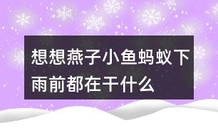 想想燕子、小魚、螞蟻下雨前都在干什么