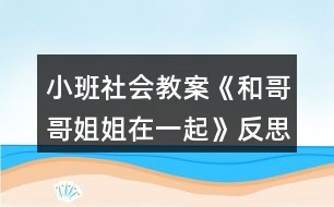 小班社會(huì)教案《和哥哥姐姐在一起》反思