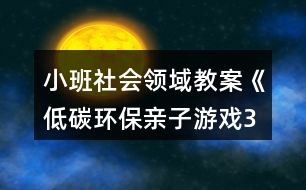 小班社會(huì)領(lǐng)域教案《低碳環(huán)保親子游戲3個(gè)》反思