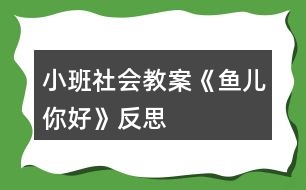 小班社會(huì)教案《魚(yú)兒你好》反思