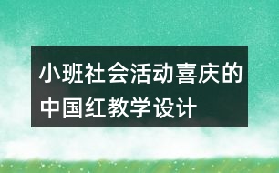 小班社會(huì)活動(dòng)喜慶的中國(guó)紅教學(xué)設(shè)計(jì)