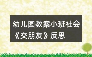 幼兒園教案小班社會(huì)《交朋友》反思