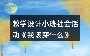 教學(xué)設(shè)計(jì)小班社會(huì)活動(dòng)《我該穿什么》