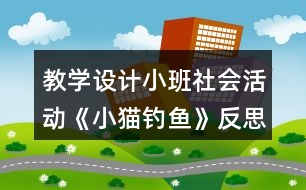 教學(xué)設(shè)計小班社會活動《小貓釣魚》反思