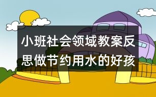 小班社會(huì)領(lǐng)域教案反思做節(jié)約用水的好孩子