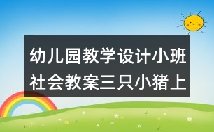 幼兒園教學設計小班社會教案三只小豬上幼兒園反思