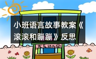 小班語言故事教案《滾滾和蹦蹦》反思