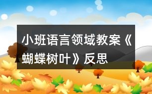 小班語(yǔ)言領(lǐng)域教案《蝴蝶樹(shù)葉》反思