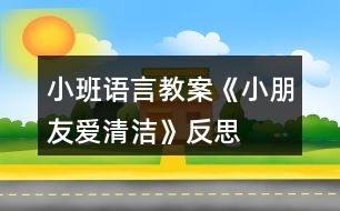 小班語言教案《小朋友愛清潔》反思