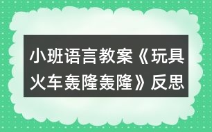 小班語(yǔ)言教案《玩具火車轟隆轟隆》反思