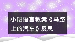 小班語(yǔ)言教案《馬路上的汽車》反思