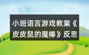 小班語言游戲教案《皮皮鼠的魔棒》反思