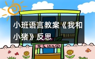 小班語言教案《我和小豬》反思