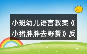 小班幼兒語言教案《小豬胖胖去野餐》反思