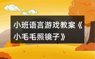 小班語(yǔ)言游戲教案《小毛毛照鏡子》