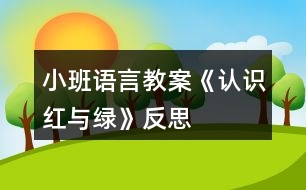 小班語(yǔ)言教案《認(rèn)識(shí)紅與綠》反思