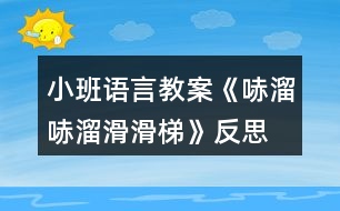 小班語(yǔ)言教案《哧溜哧溜滑滑梯》反思