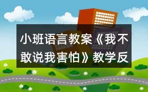 小班語(yǔ)言教案《我不敢說(shuō)我害怕》教學(xué)反思