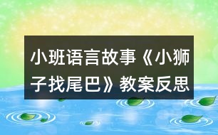 小班語言故事《小獅子找尾巴》教案反思