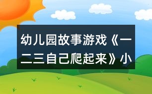 幼兒園故事游戲《一二三自己爬起來》小班語言教案反思