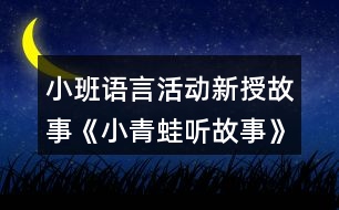 小班語言活動(dòng)新授故事《小青蛙聽故事》