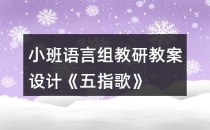 小班語言組教研教案設(shè)計《五指歌》