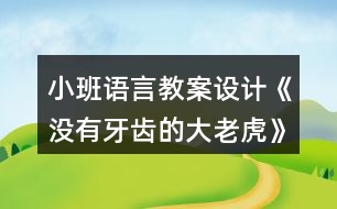 小班語言教案設(shè)計《沒有牙齒的大老虎》反思