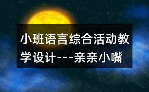 小班語言綜合活動教學(xué)設(shè)計---親親小嘴巴