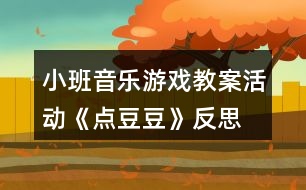 小班音樂游戲教案活動《點豆豆》反思