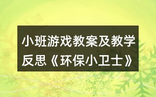 小班游戲教案及教學反思《環(huán)保小衛(wèi)士》