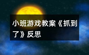 小班游戲教案《抓到了》反思