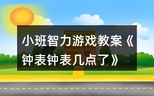 小班智力游戲教案《鐘表、鐘表幾點(diǎn)了》