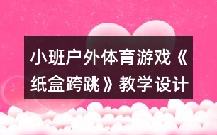 小班戶外體育游戲《紙盒跨跳》教學(xué)設(shè)計反思