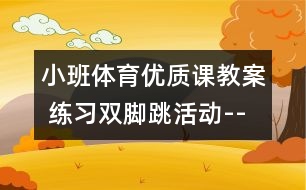 小班體育優(yōu)質(zhì)課教案 練習(xí)雙腳跳活動(dòng)--可愛的跳跳糖（原創(chuàng)）