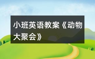 小班英語(yǔ)教案《動(dòng)物大聚會(huì)》