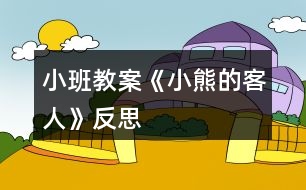 小班教案《小熊的客人》反思