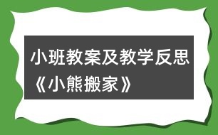 小班教案及教學(xué)反思《小熊搬家》