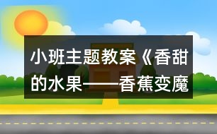 小班主題教案《香甜的水果――香蕉變魔術(shù)》反思