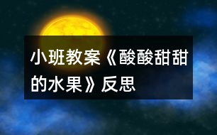 小班教案《酸酸甜甜的水果》反思